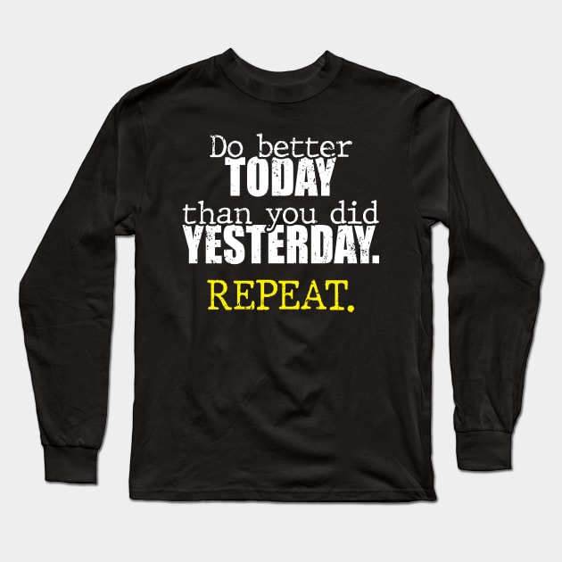 Do better today than you did yesterday. Repeat. Long Sleeve T-Shirt by Th Brick Idea